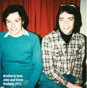  ??  ?? BROTHERLY LOVE: JOHN AND STEVE HACKETT, 1977.
