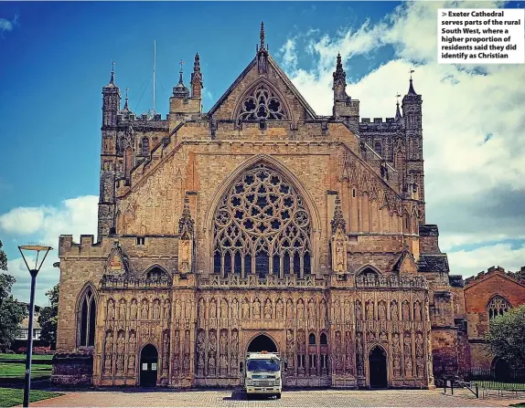  ?? ?? > Exeter Cathedral serves parts of the rural South West, where a higher proportion of residents said they did identify as Christian