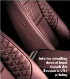  ??  ?? Interior detailing does at leastmatch the Evoque’s loftyprici­ng