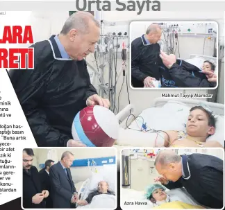  ??  ?? Azra Havva Mahmut Tayyip Alemdar Başkan Erdoğan, Mahmut Tayyip ve Azra Havva’nın yanısıra enkazdan kurtarılan 2 vatandaşı daha ziyaret etti.
