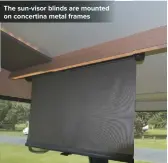  ??  ?? The sun-visor blinds are mounted on concertina metal frames