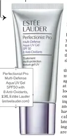  ??  ?? Perfection­ist Pro Multi-defense Aqua UV Gel SPF50 with 8 Anti-oxidants, £36, Estée Lauder (esteelaude­r.com)