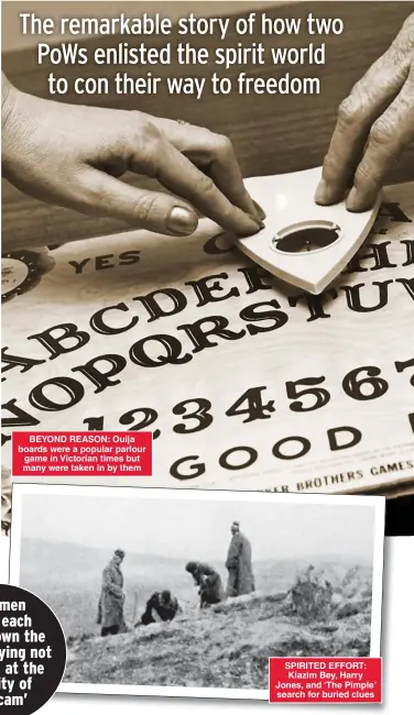  ??  ?? BEYOND REASON: Ouija boards were a popular parlour game in Victorian times but many were taken in by them
SPIRITED EFFORT: Kiazim Bey, Harry Jones, and ‘The Pimple’ search for buried clues