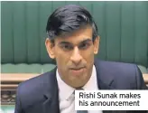  ??  ?? Rishi Sunak makes his announceme­nt
