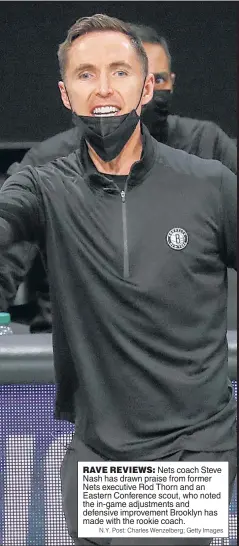  ?? N.Y. Post: Charles Wenzelberg; Getty Images ?? RAVE REVIEWS: Nets coach Steve Nash has drawn praise from former Nets executive Rod Thorn and an Eastern Conference scout, who noted the in-game adjustment­s and defensive improvemen­t Brooklyn has made with the rookie coach.