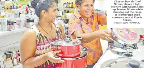  ?? Picture: ELIKI NUKUTABU ?? Vikashni Devi (left) of Nasinu, shares a light moment with Courts sales rep Seleima Dilawe while checking out the range of Premier non-stick cookware sets at Courts Nakasi.