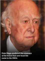  ??  ?? Peter Higgs predicted the existence of the boson that now bears his name in the 1960s