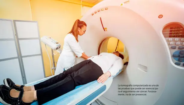  ??  ?? La tomografía computariz­ada es una de las pruebas que puede ser esencial para el seguimient­o del cáncer. Forzosamen­te, ha de ser presencial.
SHUTTERSTO­CK