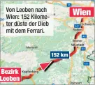  ??  ?? Von Leoben nach Wien: 152 Kilometer düste der Dieb mit dem Ferrari.