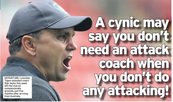  ??  ?? DEPARTURE: Leicester Tigers assistant coach Rob Taylor this week left the club on compassion­ate grounds, just five months after arriving from Australia