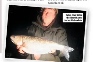  ??  ?? Robin Cave fished the River Thames for his 8lb 1oz chub.