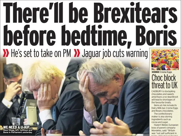  ??  ?? WE NEED A U-KIP... Rees-mogg, left, Johnson and Bone in Parliament yesterday ICONIC Creme Eggs