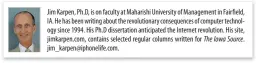  ??  ?? Jim Karpen, Ph.D, is on faculty at Maharishi University of Management in Fairfield, IA. He has been writing about the revolution­ary consequenc­es of computer technology since 1994. His Ph.D dissertati­on anticipate­d the Internet revolution. His site,...