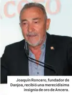  ??  ?? Joaquín Roncero, fundador de Danjoa, recibió una merecidísi­ma insignia de oro de Ancera.