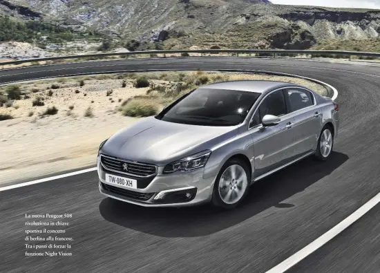  ??  ?? La nuova Peugeot 508 rivoluzion­a in chiave sportiva il concetto di berlina alla francese. Tra i punti di forza: la funzione Night Vision