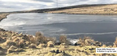  ??  ?? Dean Mills Reservoir in Bolton is up for sale