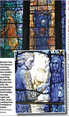  ?? Photos by Fergus Dennehy ?? Details from Tom Denny’s stunning reconcilia­tion window - a triptych depicting St John the Baptist (top left); the loving father embracing the Prodigal Son (top right) and, right, Jesus reading from The Book of Isaiah.