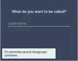  ??  ?? It’s extremely easy to change your username.