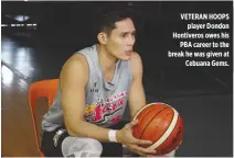  ??  ?? VETERAN HOOPS player Dondon Hontiveros owes his PBA career to the break he was given at Cebuana Gems.