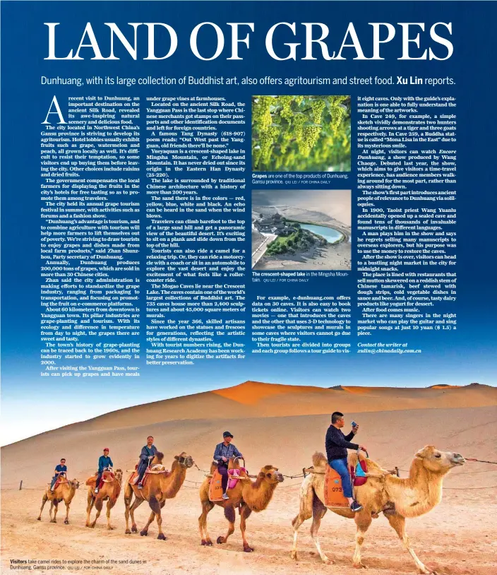  ?? QIU LEI / FOR CHINA DAILY QIU LEI / FOR CHINA DAILY QIU LEI / FOR CHINA DAILY ?? Visitors take camel rides to explore the charm of the sand dunes in Dunhuang, Gansu province. Grapes are one of the top products of Dunhuang, Gansu province. The crescent-shaped lake in the Mingsha Mountain.