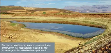  ??  ?? Die dam op Montana het ’n waterhouve­rmoë van 140 000 m3, wat met waterskema­s uit die Matroosber­ge in die suide daarheen gelei word.