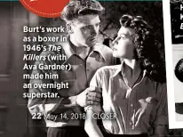  ??  ?? Burt’s work as a boxer in 1946’s The Killers (with Ava Gardner) made him an overnight superstar. His love scene with Deborah Kerr in 1953’s From Here to
Eternity became a classic.