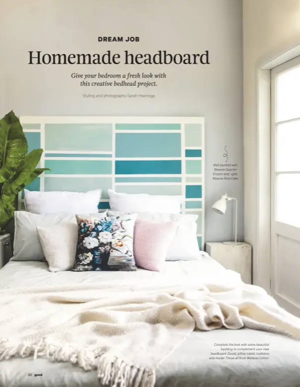  ??  ?? Wall painted with Resene Quarter Frozen and, right, Resene Rice Cake Complete the look with some beautiful bedding to complement your new headboard. Duvet, pillow cases, cushions and Aoraki Throw all from Wallace Cotton.