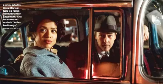  ?? WARNER BROS. PHOTOS ?? A private detective (Edward Norton) turns to a Harlem community activist (Gugu Mbatha-Raw) for answers on a murder in “Motherless Brooklyn.”