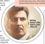  ??  ?? Akshay Kumar’s film Gold is a box office hit