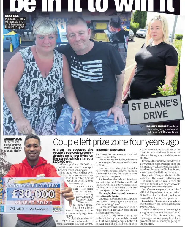  ??  ?? NEST EGG Postcode Lottery winners Liz and John Keenan plan to retire to Spain
MONEY MAN X Factor star Danyl Johnson with a winner’s cheque Pic PA
FAMILY HOME Daughter Natasha, top, now lives at the house in St Blane’s Drive