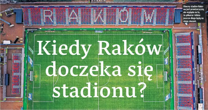  ?? ?? Obecny stadion Rakowa jest prowizoryc­zny, ale wygląda na to, że piłkarze i kibice jeszcze długo będą na niego skazani.