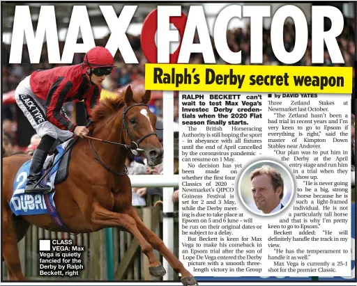  ??  ?? CLASS VEGA: Max Vega is quietly fancied for the Derby by Ralph Beckett, right