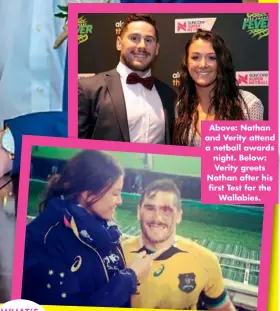  ??  ?? Above: Nathan and Verity attend a netball awards night. Below: Verity greets Nathan after his first Test for the Wallabies.