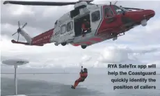  ??  ?? RYA SafeTrx app will help the Coastguard quickly identify the position of callers