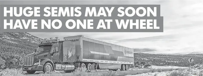  ?? EMBARK ?? Embark is a new self- driving truck company that has begun testing its autonomous big rig in Nevada.