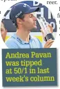  ??  ?? Andrea Pavan was tipped at 50/1 in last week’s column