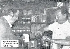  ??  ?? A pint is served at the new social club in 1969