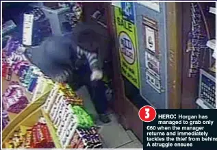  ??  ?? hero:
Horgan has managed to grab only €60 when the manager returns and immediatel­y tackles the thief from behind. A struggle ensues