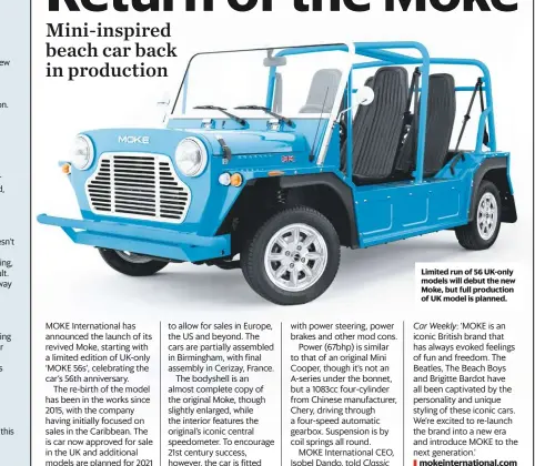  ??  ?? Limited run of 56 UK-only models will debut the new Moke, but full production of UK model is planned.