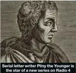  ??  ?? Serial letter writer Pliny the Younger is
the star of a new series on Radio 4