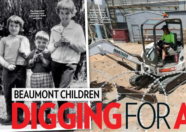  ??  ?? The Beaumont children, from left: Arnna, Grant and Jane. Authoritie­s first excavated at the Castalloy factory in North Plympton, Adelaide, in 2013 in a search for the remains of the children.