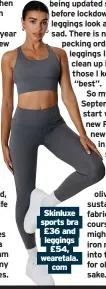  ??  ?? Skinluxe sports bra £36 and leggings £54, wearetala. com