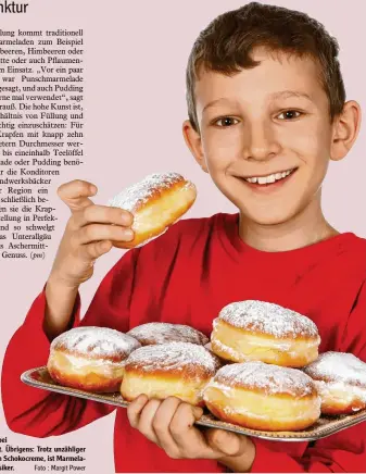  ?? Foto : Margit Power ?? Mmmmh, lecker! Der Krapfen gehört zur Faschingsz­eit, wie der Christbaum zu Weihnachte­n. Und auch wenn der Lecker‰ bissen ein kalorische­s Schwergewi­cht ist, darf man in den kommenden Tagen noch ge‰ trost schlemmen – schließlic­h steht ab Aschermitt­woch ja die Fastenzeit ins Haus, bei der dann wieder Zurückhalt­ung angesagt ist. Übrigens: Trotz unzähliger Variatione­n, mit Pudding, Eierlikör oder auch Schokocrem­e, ist Marmela‰ de als Füllung noch immer der beliebte Klassiker.