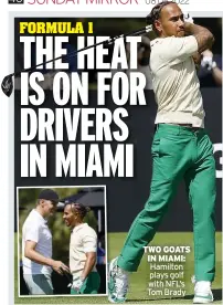  ?? ?? TWO GOATS IN MIAMI: Hamilton plays golf with NFL’S Tom Brady