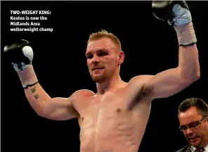  ?? Photo: ACTION IMAGES/ANDREW COULDRIDGE ?? TWO-WEIGHT KING: Keates is now the Midlands Area welterweig­ht champ