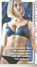  ??  ?? Alice Eve drove “Star
Trek” fanboy comments to warp speed with this scene for
“Into Darkness.”