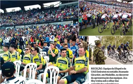  ??  ?? RECEÇÃO. Equipa da Efapel e da UAE Emirates no estádio Atanasio Girardot, em Medellín, no decorrer da apresentaç­ão das equipas. Já a Sky treina sob o olhar das autoridade­s colombiana­s