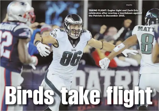  ?? AP PHOTO ?? TAKING FLIGHT: Eagles tight end Zach Ertz celebrates after scoring a touchdown against the Patriots in December 2015.