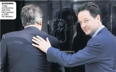  ??  ?? SICKENING Clegg schmoozing with then PM Cameron in 2010. Pic: Reuters