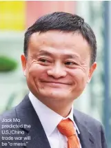  ??  ?? Jack Ma predicted the U.S./China trade war will be “a mess.”